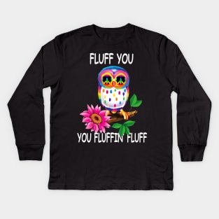 Fluff You You Fluffin Fluff Kids Long Sleeve T-Shirt